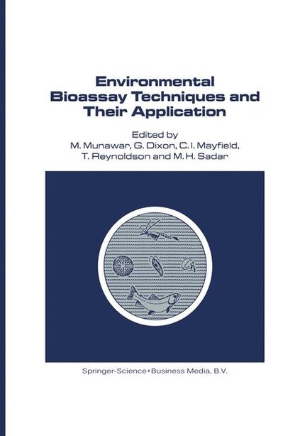 Environmental Bioassay Techniques And Their Application: Proceedings Of The 1st International Conference Held In Lancaster, England, 11-14 July 1988 by M. Munawar