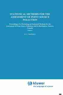 Statistical Methods for the Assessment of Point Source Pollution: Proceedings of a Workshop on Statistical Methods for the Assessment of Point Source Pollution, held by D.T. Chapman