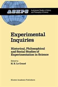Experimental Inquiries: Historical, Philosophical and Social Studies of Experimentation in Science by H.E. Le Grand