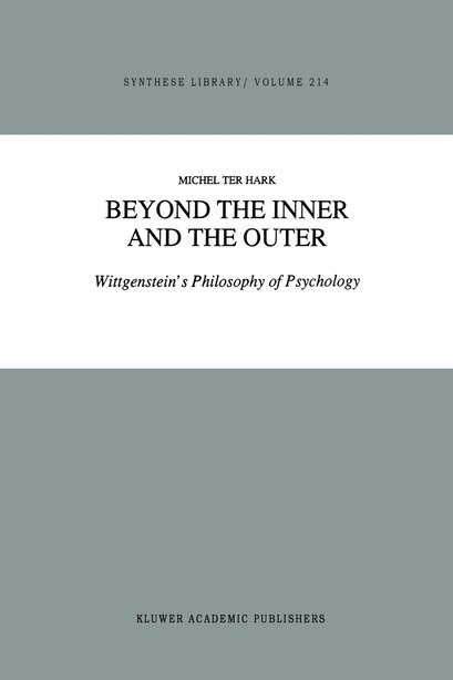 Beyond the Inner and the Outer: Wittgenstein's Philosophy of Psychology by M. Ter Hark