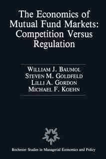 The Economics of Mutual Fund Markets: Competition Versus Regulation by William Baumol