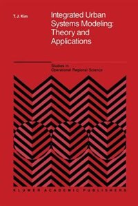 Integrated Urban Systems Modeling: Theory and Applications by Tschangho John Kim