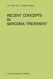 Recent Concepts in Sarcoma Treatment: Proceedings of the International Symposium on Sarcomas, Tarpon Springs, Florida, October 8-10, 1987 by J.R. Ryan