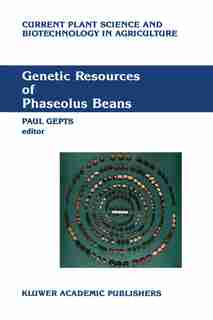 Genetic Resources of Phaseolus Beans: Their maintenance, domestication, evolution and utilization by Paul Gepts