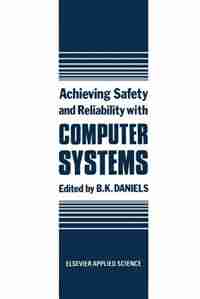 Achieving Safety and Reliability with Computer Systems by B.k. Daniels