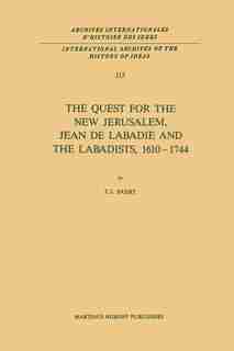 The Quest for the New Jerusalem, Jean de Labadie and the Labadists, 1610-1744 by T.J. Saxby