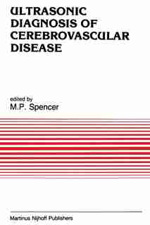 Ultrasonic Diagnosis of Cerebrovascular Disease: Doppler Techniques and Pulse Echo Imaging by M.P. Spencer