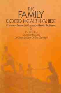 The Family Good Health Guide: Common Sense On Common Health Problems by John Fry