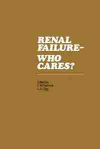 Renal Failure- Who Cares?: Proceedings of a Symposium held at the University of East Anglia, England, 6-7 April 1982 by Frank M. Parsons