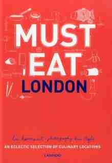 Must Eat London: An Eclectic Selection Of Culinary Locations by Luc Hoornaert