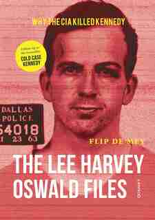 The Lee Harvey Oswald Files: Why The Cia Killed Kennedy by Flip De Mey