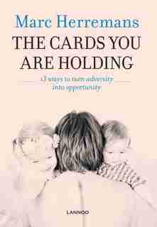 The Cards You Are Holding: 13 Ways To Turn Adversity Into Opportunity by Marc Herremans