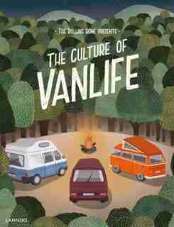 The Rolling Home Presents The Culture Of Vanlife: Exploring The Contemporary #vanlife Movement And Celebrating Alternative Living by The Rolling Home