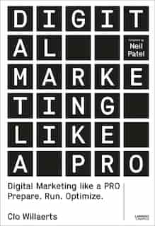 Digital Marketing Like A Pro: Prepare. Run. Optimize. de Clo Willaerts
