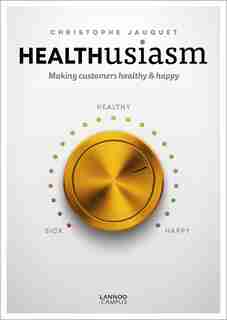 Healthusiasm: Making Customers Healthy & Happy by Christophe Jauquet