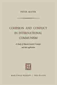 Cohesion and Conflict in International Communism: A Study of Marxist-Leninist Concepts and Their Application by Peter Mayer