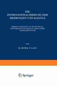 Die Internationalisierung der Meerengen und Kanäle: Bericht, Erstattet an die Neutrale Konferenz in Stockholm, Nebst Einem Vertragsentwurf by Rudolf Laun