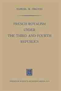 French Royalism under the Third and Fourth Republics by Samuel M. Osgood