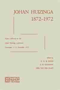 Johan Huizinga 1872-1972: Papers Delivered to the Johan Huizinga Conference Groningen 11-15 December 1972 by W.R.H. Koops