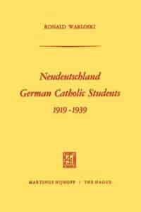 Neudeutschland, German Catholic Students 1919-1939 by Ronald Warloski