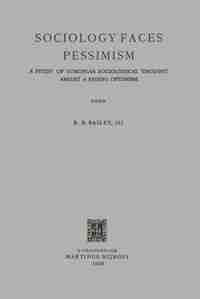 Sociology Faces Pessimism: A Study of European Sociological Thought Amidst a Fading Optimism by Robert Benjamin Bailey