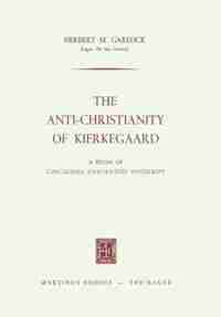 The Anti-Christianity of Kierkegaard: A Study of Concluding Unscientific Postscript by Herbert M. Garelick
