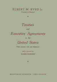 Treaties and Executive Agreements in the United States: Their separate roles and limitations by Elbert M. Byrd
