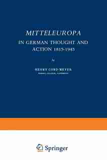 Mitteleuropa: In German Thought and Action 1815-1945 by Henry Cord Meyer