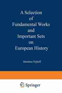 A Selection of Fundamental Works and Important Sets on European History: From the Stock of Martinus Nijhoff Bookseller by Martinus Nijhoff