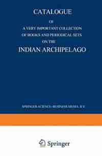 Catalogue of a very important collection of books and periodical sets on the Indian Archipelago: Voyages - History - Ethnography, Archaeology and Fine Arts Government, Colonial Policy, Economics. by Martinus Nijhoff