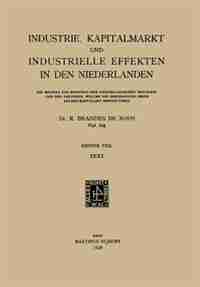 Industrie, Kapitalmarkt Und Industrielle Effekten In Den Niederlanden: Erster Teil: Ein Beitrag Zur Kenntnis Der Niederländischen Industrie Und Der Faktoren, Welche Die B by R. Brandes De Roos