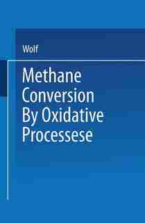 Methane Conversion by Oxidative Processes: Fundamental and Engineering Aspects by Wolf