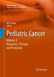Pediatric Cancer, Volume 3: Diagnosis, Therapy, And Prognosis by M.a. Hayat