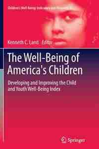 The Well-Being of America's Children: Developing and Improving the Child and Youth Well-Being Index by Kenneth C. Land
