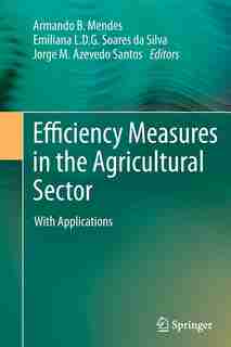 Efficiency Measures in the Agricultural Sector: With Applications by Armando Mendes
