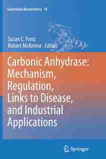 Carbonic Anhydrase: Mechanism, Regulation, Links To Disease, And Industrial Applications by Susan C. Frost