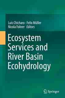 Ecosystem Services And River Basin Ecohydrology by Luis Chicharo