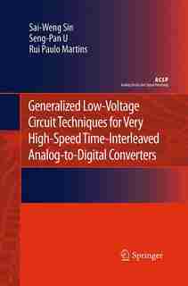 Generalized Low-voltage Circuit Techniques For Very High-speed Time-interleaved Analog-to-digital Converters by Sai-Weng Sin