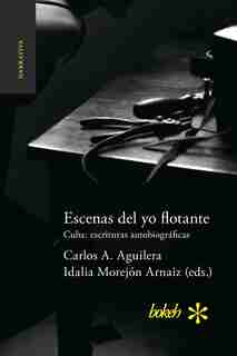 Escenas del yo flotante. Cuba: escrituras autobiográficas by Idalia Morejón Arnaiz