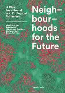 Neighbourhoods For The Future: A Plea For A Social And Ecological Urbanism by Maarten Hajer
