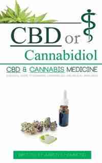 CBD or Cannabidiol: CBD & Cannabis Medicine; Essential Guide to Cannabinoids and Medical Marijuana by Aaron Hammond