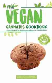 The Vegan Cannabis Cookbook: Vegan Recipes For Delicious Marijuana-Infused Edibles by Eva Hammond