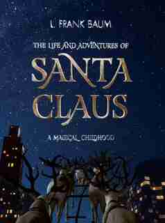 The Life And Adventures Of Santa Claus. A Magical Childhood by L. Frank Baum
