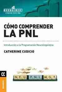 Cómo comprender la PNL: Introducción a la Programación Neurolingüística by Catherine Cudicio