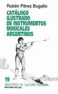 Catalogo Ilustrado De Instrumentos Musicales Argentinos by Ruben Perez Bugallo