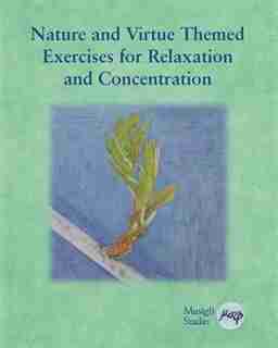 Nature and Virtue Themed Exercises for Relaxation and Concentration: Guided Imagery, Visualizations and Drawing Tasks for Classrooms and Adults by Musigfi Studio