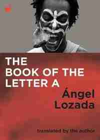The Book of the Letter A by Ángel Lozada