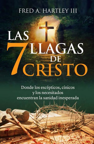 Span-The Seven Wounds Of Christ (Las 7 Llagas De Cristo): Where Skeptics, Cynics And Seekers Find Unexpected Healing (donde Los Escpticos, Cnicos Y Los Neces by Fred Hartley