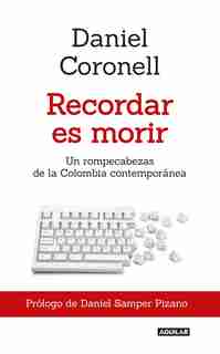 Recordar es morir / To Remember is to Die by Daniel Coronell
