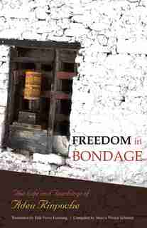 Freedom In Bondage: The Life And Teachings Of Adeu Rinpoche by Adeu Rinpoche